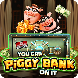 YOU CAN PIGGY BANK ON IT